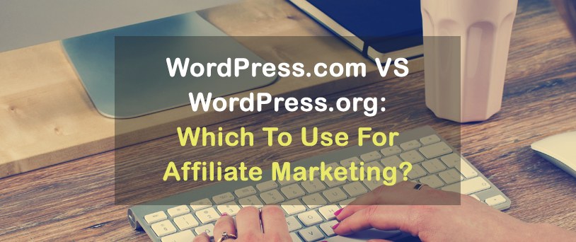 Affiliate Marketing On WordPress.com or WordPress.org?