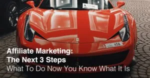 Affiliate Marketing: Die nächsten 3 Schritte (Was zu tun ist, wenn Sie wissen, was es ist)