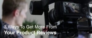 3 Ways Affiliates Can Get More Out Of Their Product Reviews