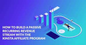How To Build A Passive Recurring Revenue Stream With The Kinsta Affiliate Program