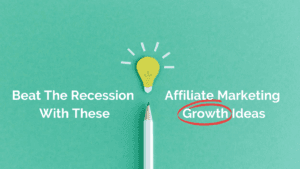 Beat The Recession With These Affiliate Marketing Growth Ideas