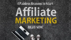 4 Painless Reasons to Start Affiliate Marketing Right Now