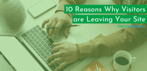 10 Reasons Why Visitors are Leaving Your Site