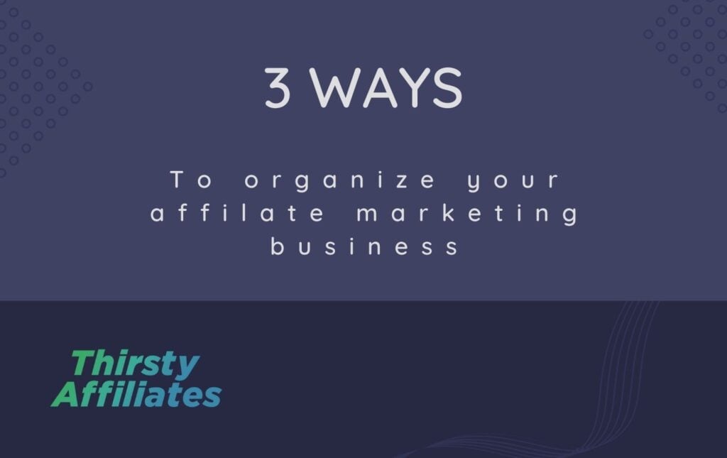 Text reads "3 ways to organize your affilate marketing business". The ThirstyAffiliate logo is in the corner.