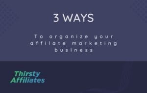 3 maneras en que ThirstyAffiliates puede organizar su negocio de marketing de afiliación