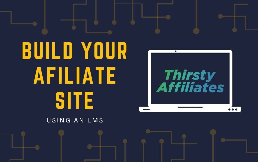 A graphic with a laptop shows the ThirstyAffiliates logo. Text reads "Build Your Affiliate Site with an LMS".