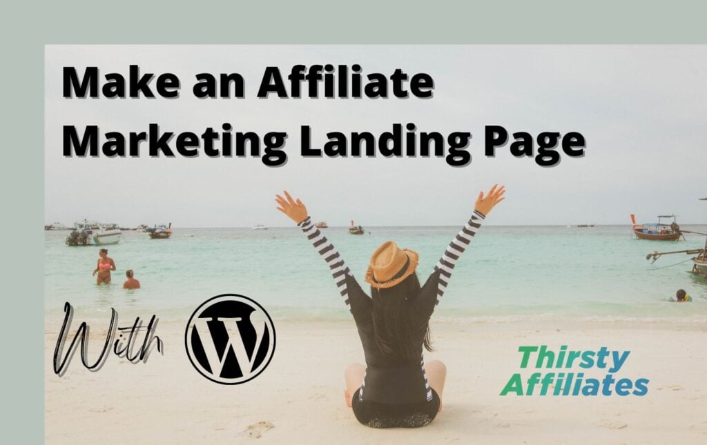 A sunny beach day. Text reads "make an affiliate marketing landing page with WordPress", with the WordPress logo indicating. The ThirstyAffiliates logo is present.