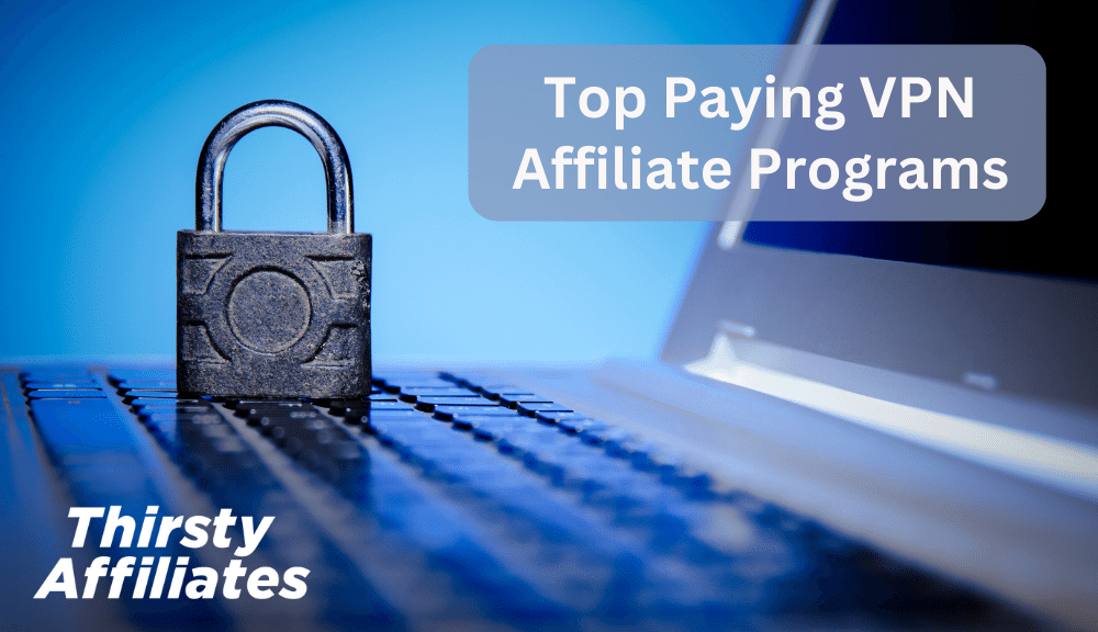 Top Paying VPN Affiliate Programs ThirstyAffiliates 