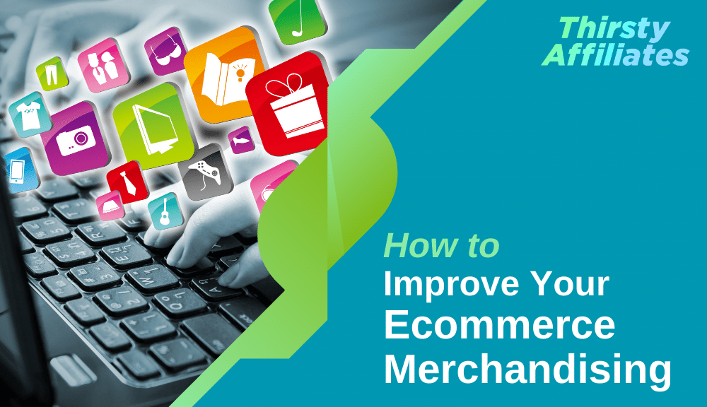 How to Improve Your Ecommerce Merchandising (4 Ways) – ThirstyAffiliates