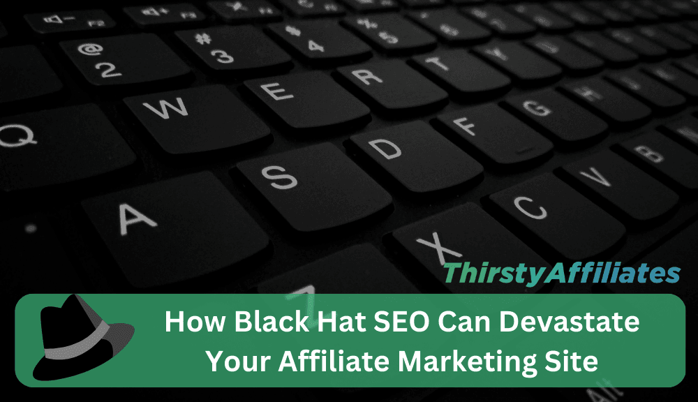 Ways Black Hat Techniques Can Devastate Your Affiliate Site Thirstyaffiliates