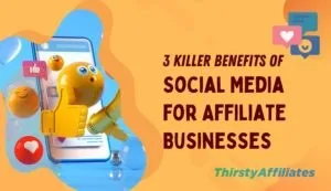 3 Killer Benefits of Social Media for Affiliate Businesses