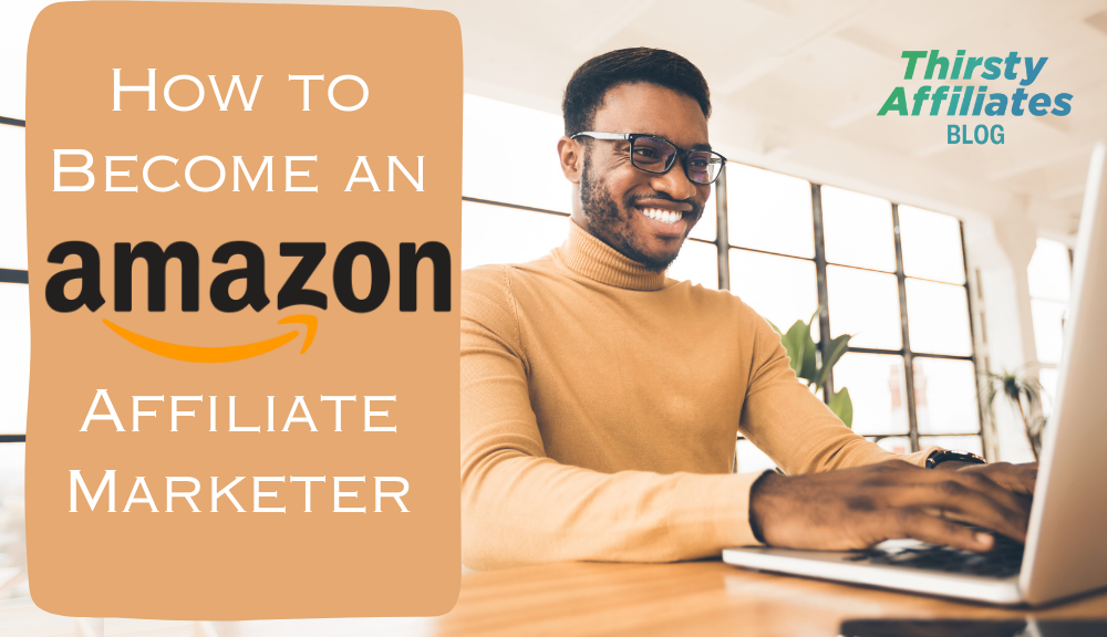 How to become an amazon affiliate marketer_ThirstyAffiliates blog
